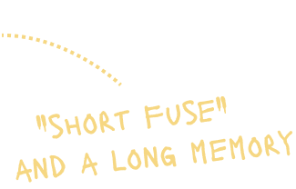 short fuse and long memory
